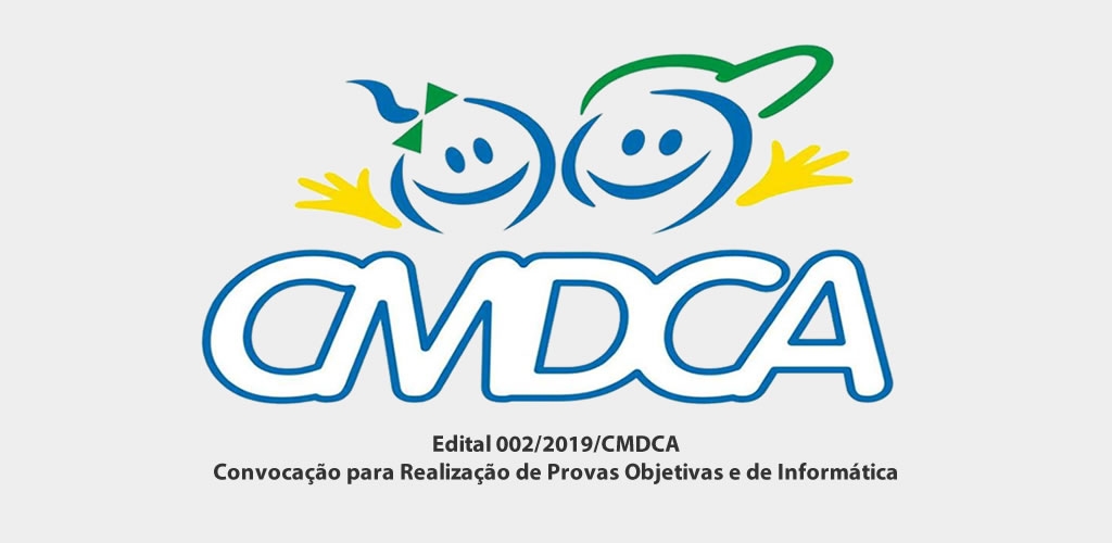 Edital 002/2019/CMDCA - Convocação para Realização de Provas Objetivas e de Informática